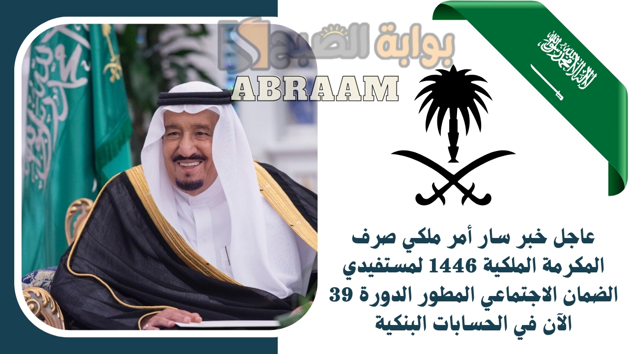 عاجل ورسميًا أمر ملكي صرف المكرمة الملكية 1446 لمستفيدي الضمان الاجتماعي المطور الدورة 39 الآن في وغدًا إيداع في الحسابات البنكية