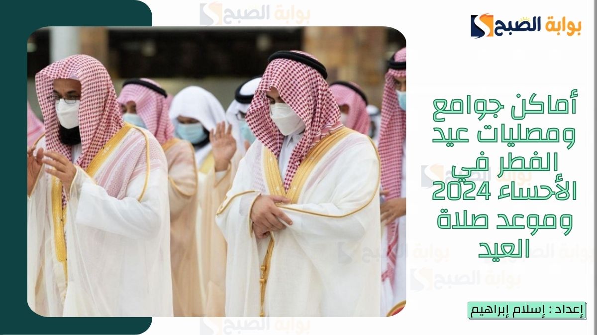 “الشؤون الإسلامية.. تُعلن أماكن جوامع ومصليات عيد الفطر في الأحساء 2025-1446 وموعد صلاة العيد
