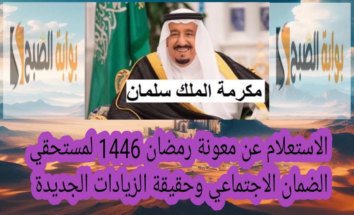 “المكرمة الملكية”… الاستعلام عن معونة رمضان 1446 لمستحقي الضمان الاجتماعي وحقيقة الزيادات الجديدة