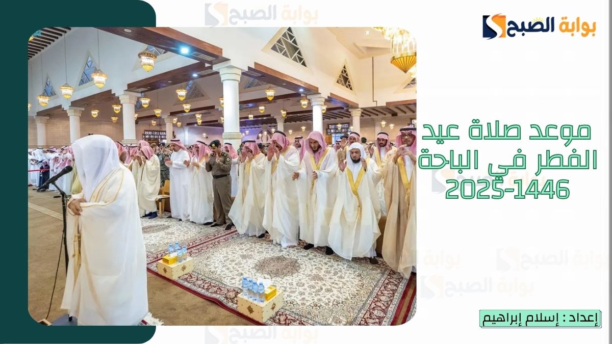 “الشؤون الإسلامية.. تُعلن موعد صلاة عيد الفطر في الباحة 1446-2025 وكافة المناطق بالسعودية