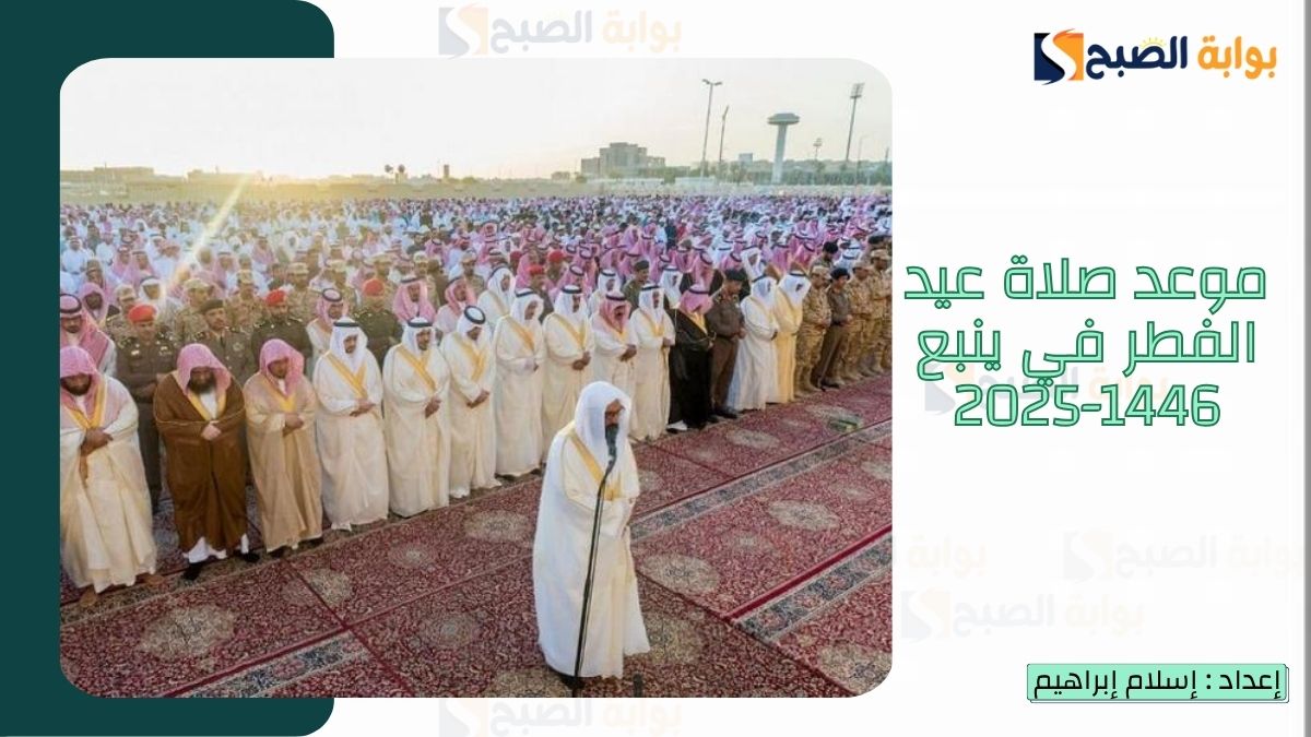 “الشؤون الإسلامية.. تُعلن موعد صلاة عيد الفطر في ينبع 1446-2025 وأجمل عبارات تهنئة عيد الفطر المبارك