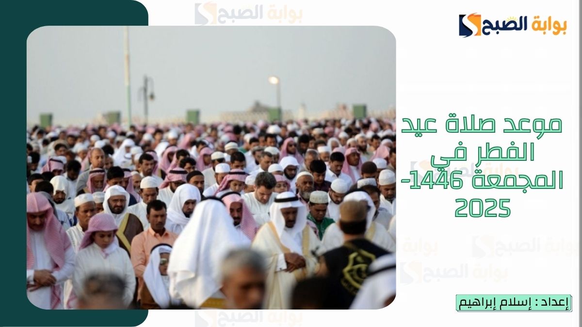 “الشؤون الإسلامية.. تُعلن موعد صلاة عيد الفطر في المجمعة 1446-2025 وأجمل عبارات تهنئة عيد الفطر