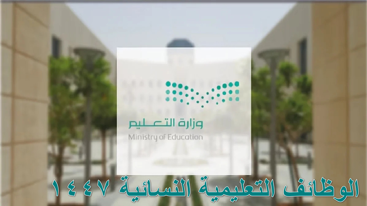 “وزارة التعليم” تعلن عن الوظائف التعليمية النسائية 1447 في السعودية… التفاصيل الكاملة هنا