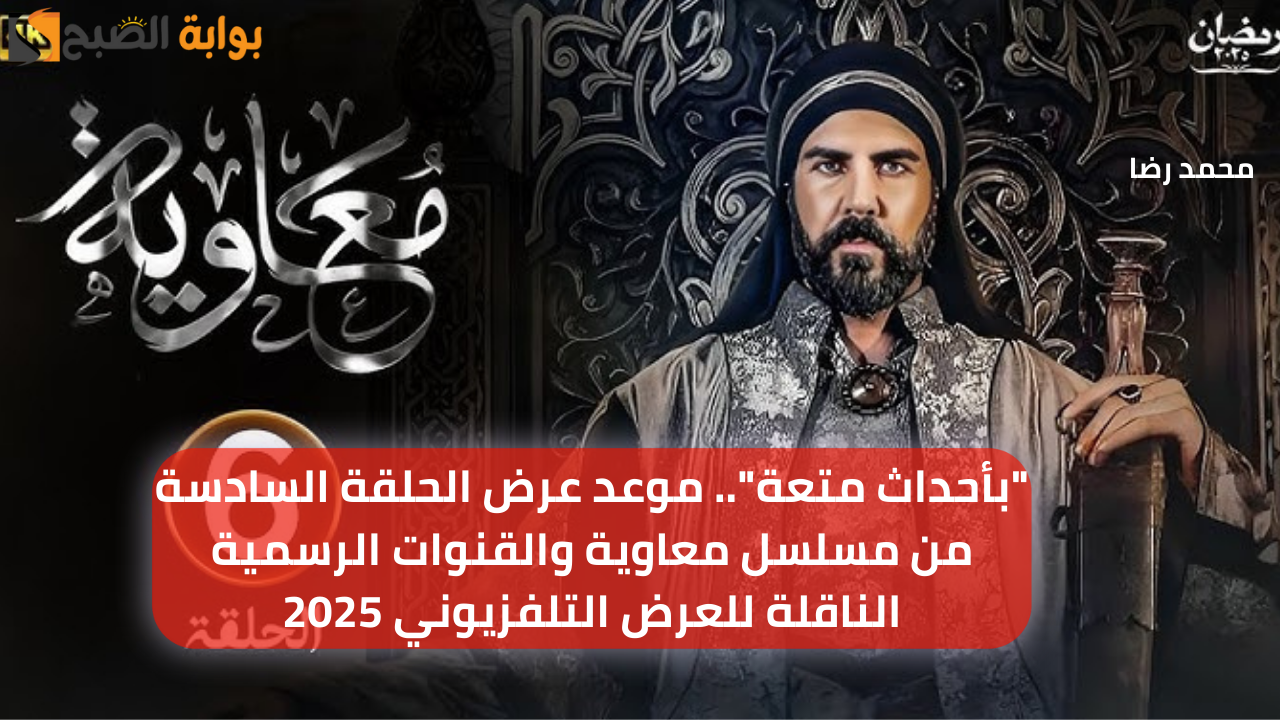 “بأحداث متعة”.. موعد عرض الحلقة السادسة من مسلسل معاوية والقنوات الرسمية الناقلة للعرض التلفزيوني 2025
