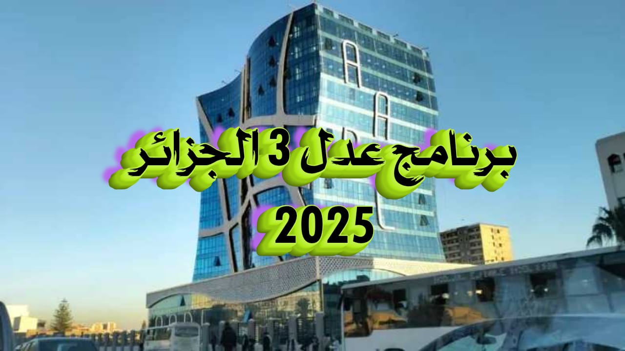 برنامج عدل 3 في الجزائر وأهم استفسارات المكتتبون 2025