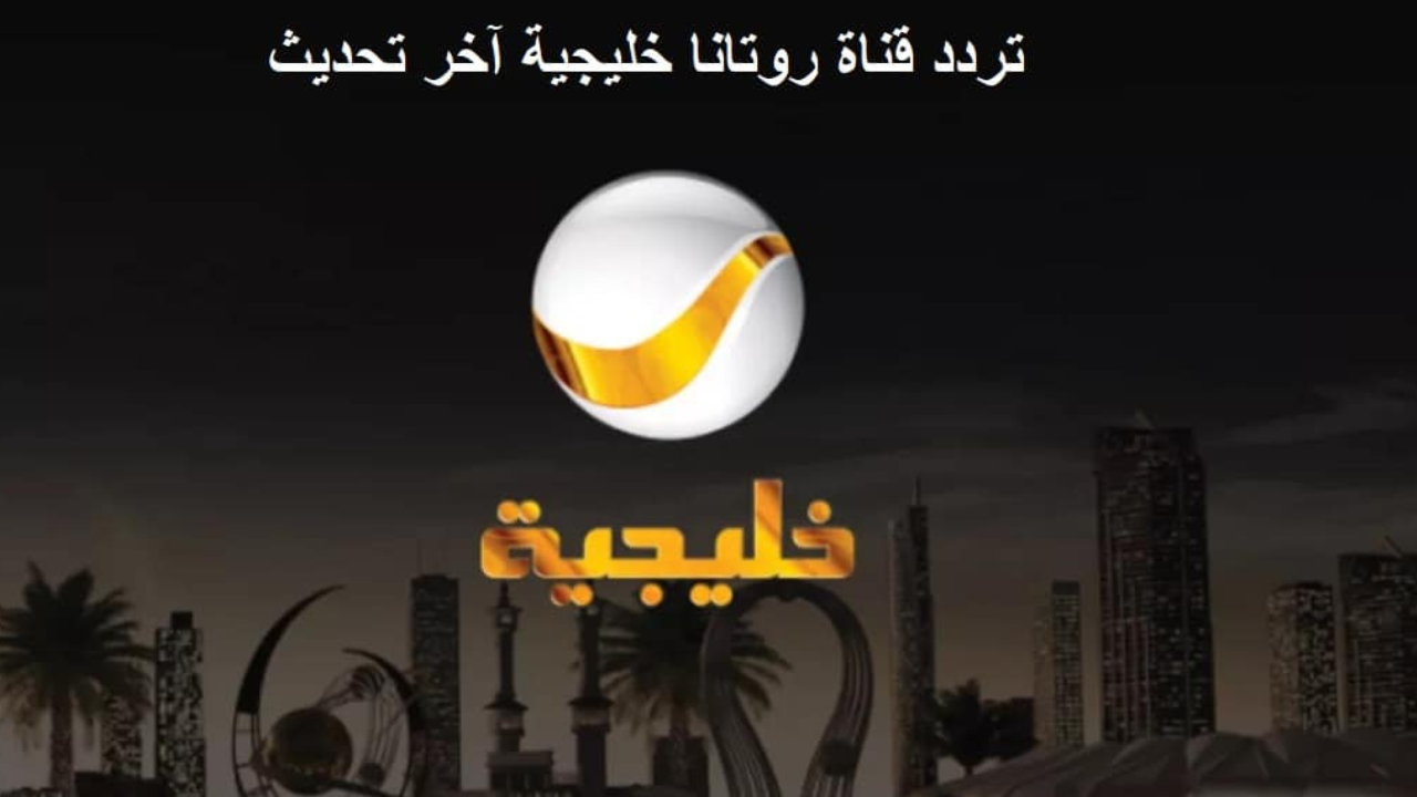 اضبط تردد قناة روتانا الخليجية نايل سات 2025 وتابع الحلقات الأخيرة من مسلسل شباب البومب 13