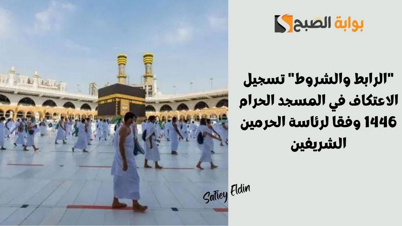 “الرابط والشروط” تسجيل الاعتكاف في المسجد الحرام 1446 وفقا لرئاسة الحرمين الشريفين