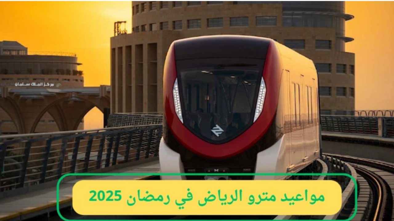 مواعيد تشغيل مترو وحافلات الرياض في رمضان 2025 وتفاصيل الحجز والتذاكر