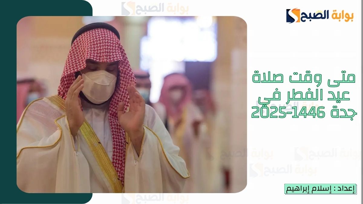 “الشؤون الإسلامية.. تُعلن متى وقت صلاة عيد الفطر في جدة 1446-2025 وأماكن جوامع ومصليات العيد