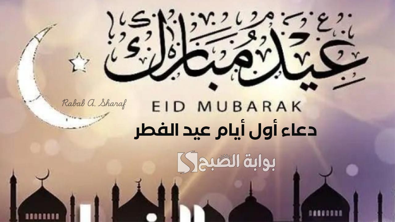 دعاء أول أيام عيد الفطر 2025.. ربنا لا تجعل الدنيا أكبر همنا وفرج عنا كربنا ويسر لنا أمورنا