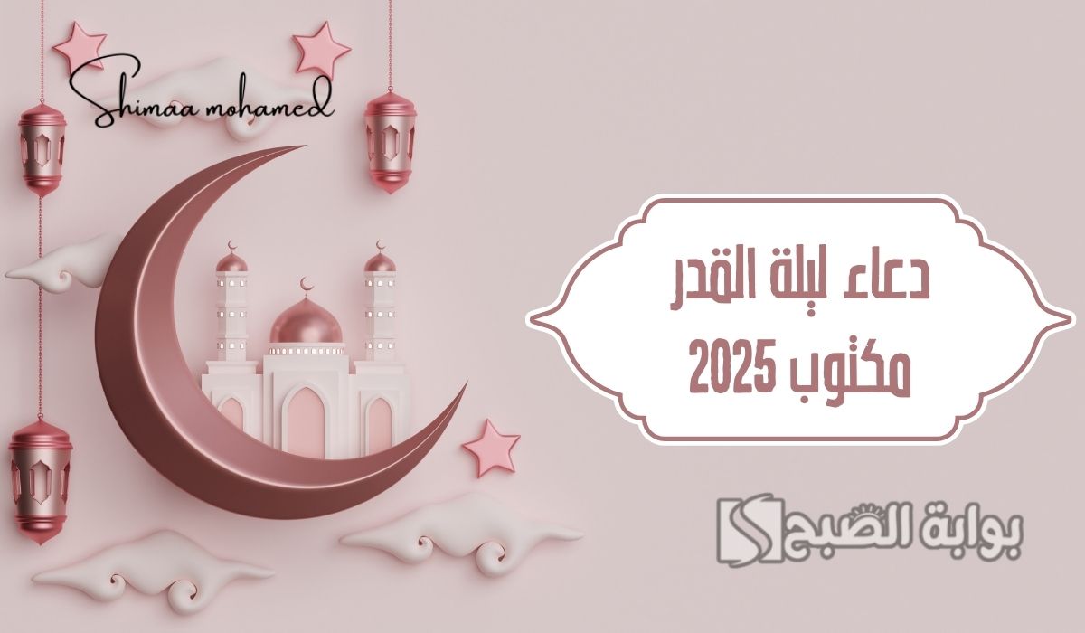 أفضل دعاء ليلة القدر مكتوب 2025.. “اللهم إنك عفو تحب العفو فاعف عني”