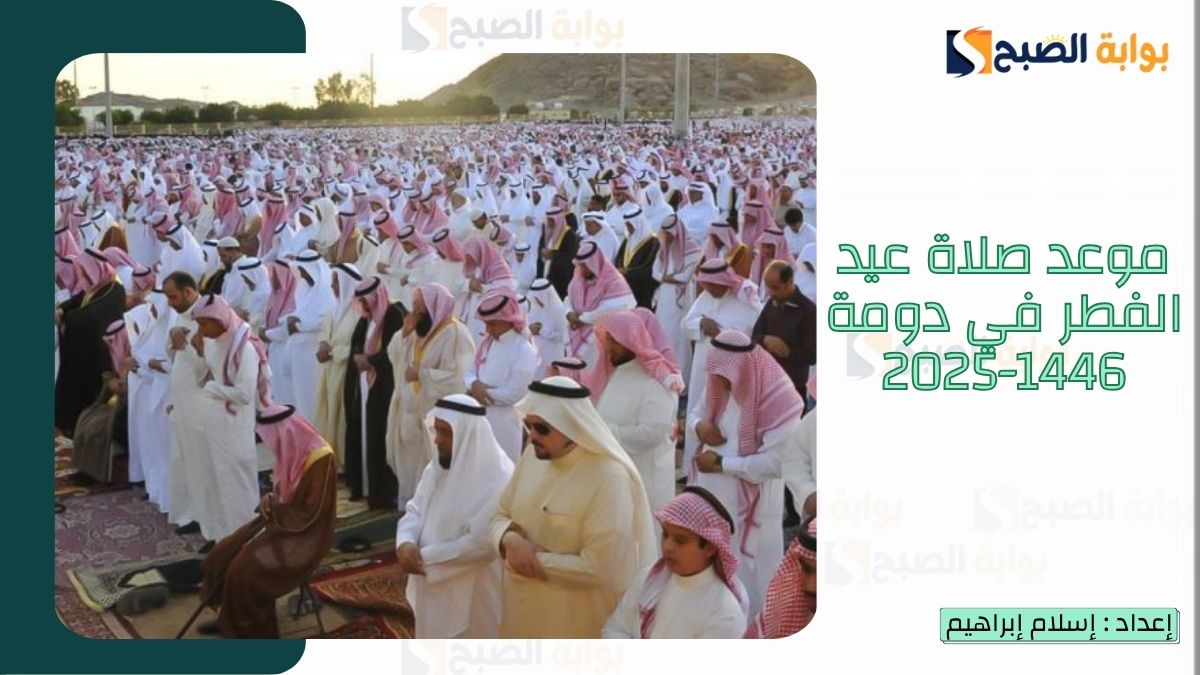 “الشؤون الإسلامية.. تُعلن موعد صلاة عيد الفطر في دومة 1446-2025 وموعد صلاة العيد في السعودية بكافة المناطق