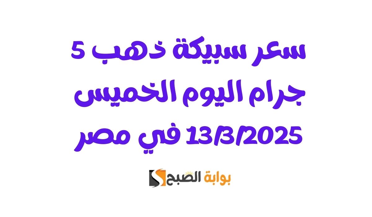سعر سبيكة ذهب 5 جرام اليوم الخميس 13/3/2025 في مصر