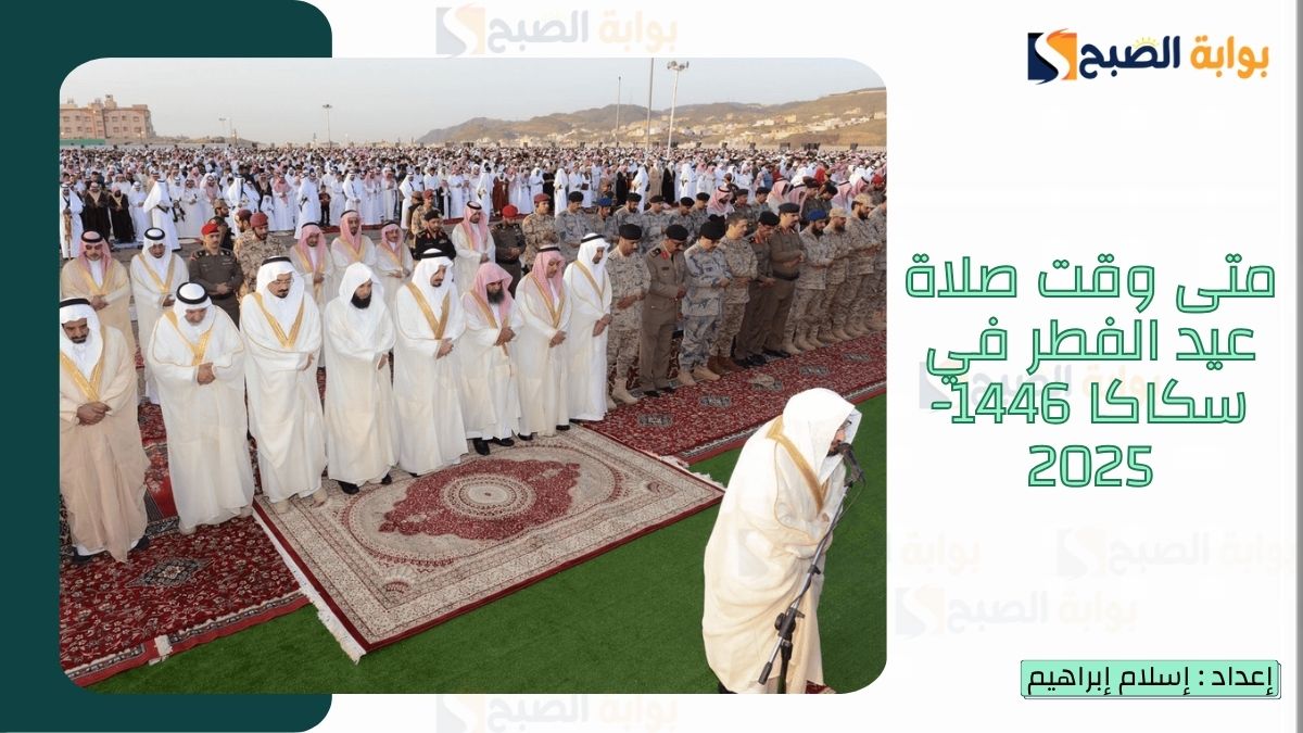 “الشؤون الإسلامية.. تُعلن متى وقت صلاة عيد الفطر في سكاكا 1446-2025 وأماكن جوامع ومصليات العيد