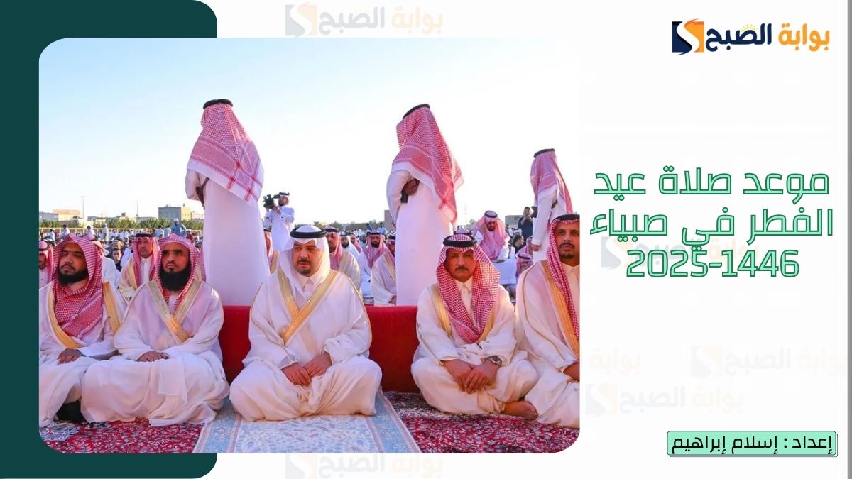 “الشؤون الإسلامية.. تُعلن موعد صلاة عيد الفطر في صبياء 1446-2025 وأماكن جوامع ومصليات العيد
