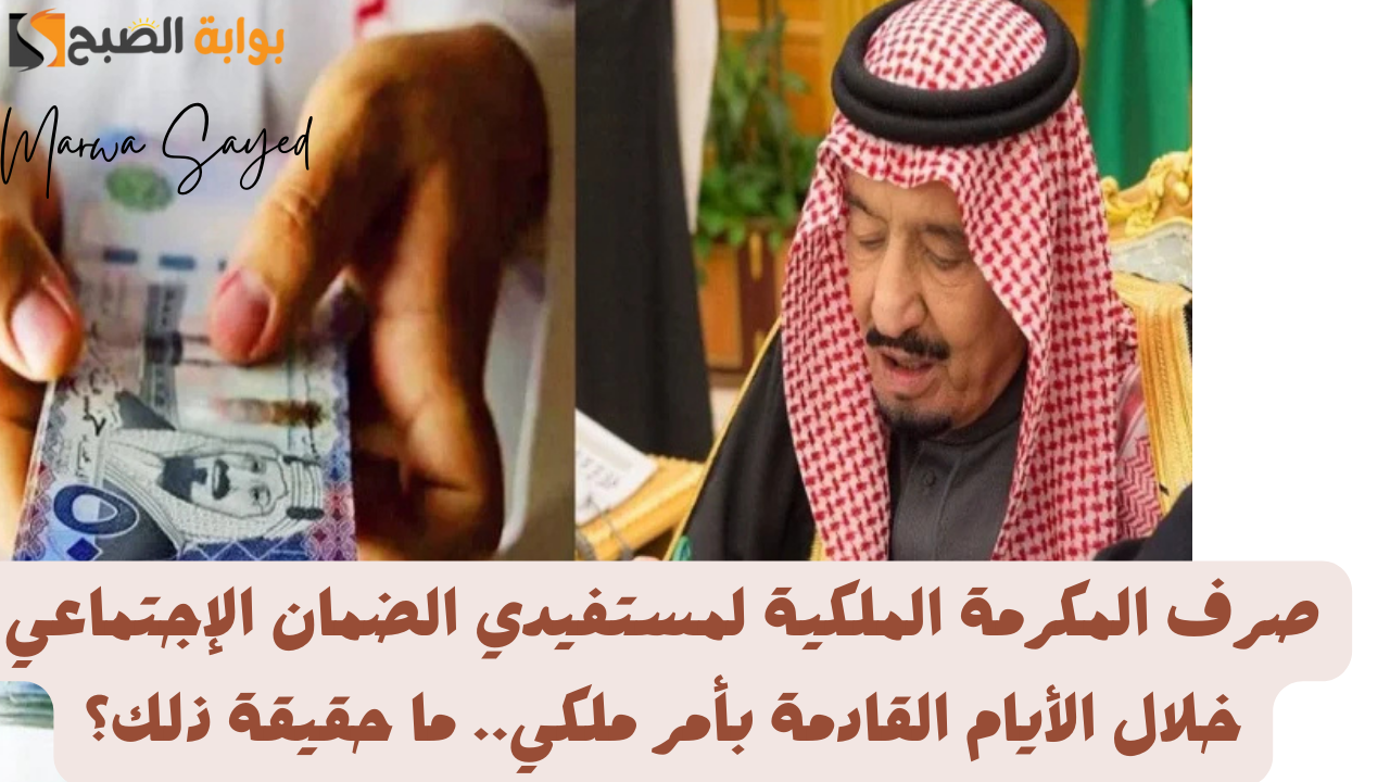 صرف المكرمة الملكية لمستفيدي الضمان الإجتماعي خلال الأيام القادمة بأمر ملكي.. ما حقيقة ذلك؟