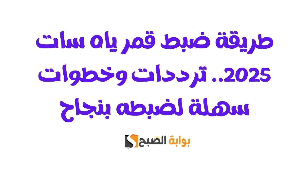 طريقة ضبط قمر ياه سات 2025.. ترددات وخطوات سهلة لضبطه بنجاح