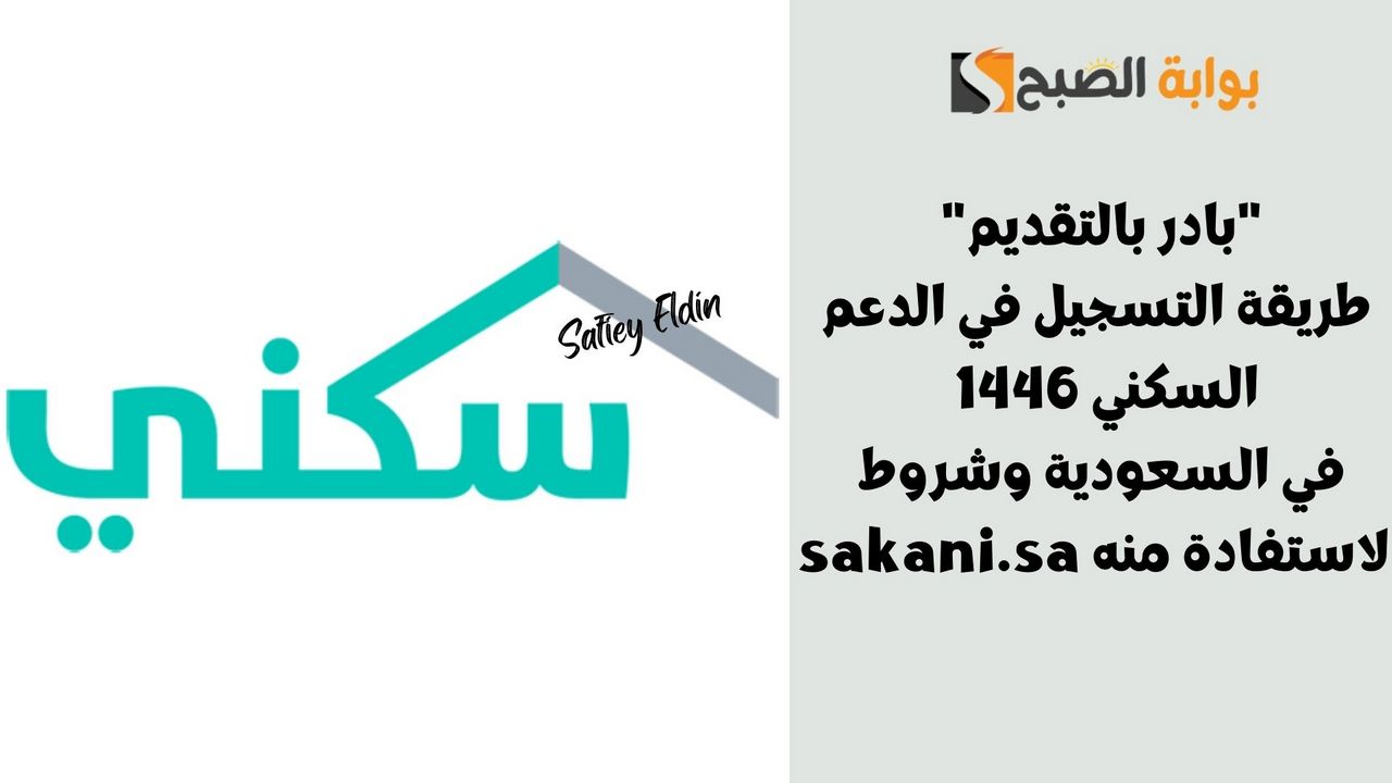 “بادر بالتقديم” طريقة التسجيل في الدعم السكني 1446 في السعودية وشروط الاستفادة منه sakani.sa