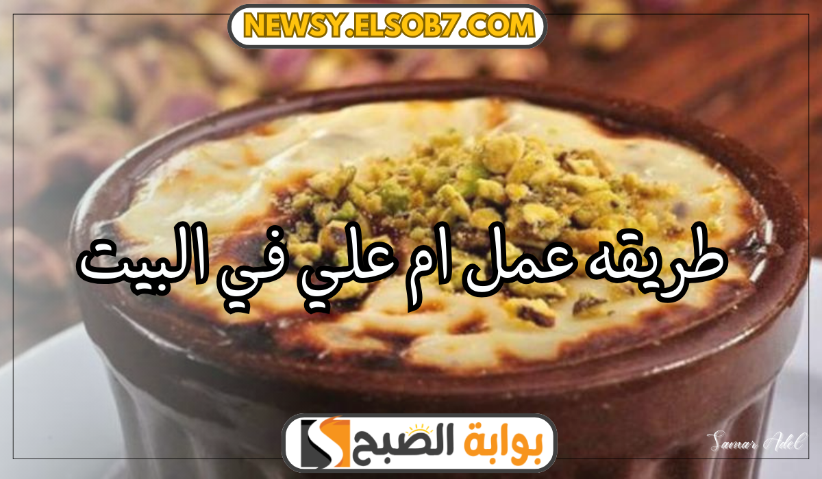 طريقه عمل ام علي في البيت زي المحلات وسر القوام الكريمي والطعم الخرافي اللي هيخلي ضيوفك يطلبوها كل مرة