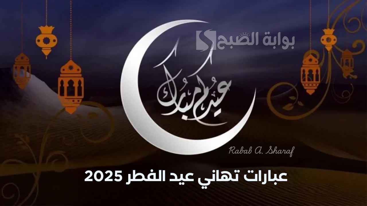 أجمل عبارات تهاني عيد الفطر 2025.. جعل الله عيدكم مليء بالفرح والمسرات