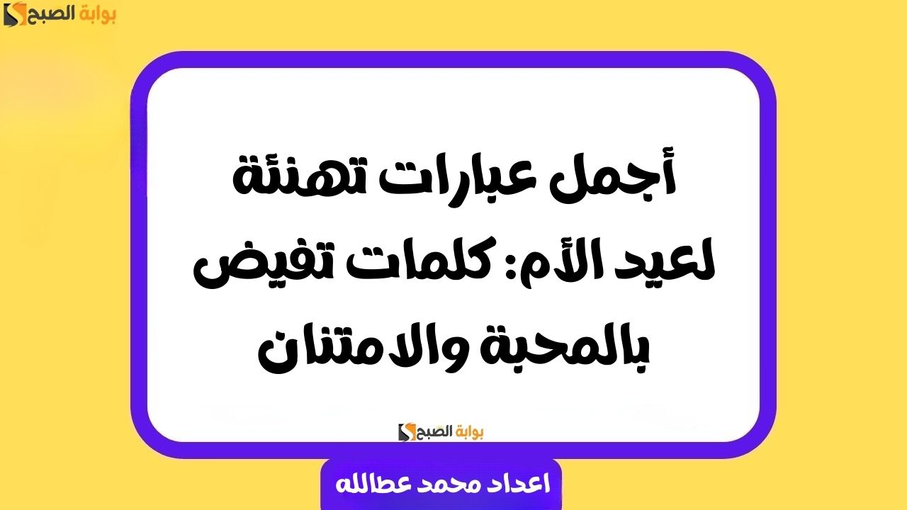أجمل عبارات تهنئة لعيد الأم: كلمات تفيض بالمحبة والامتنان