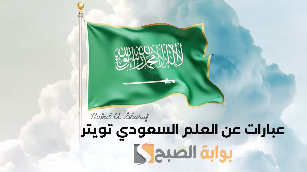 أجمل عبارات عن العلم السعودي تويتر 1446.. “العلم السعودي رمز القوة والشموخ والنماء”