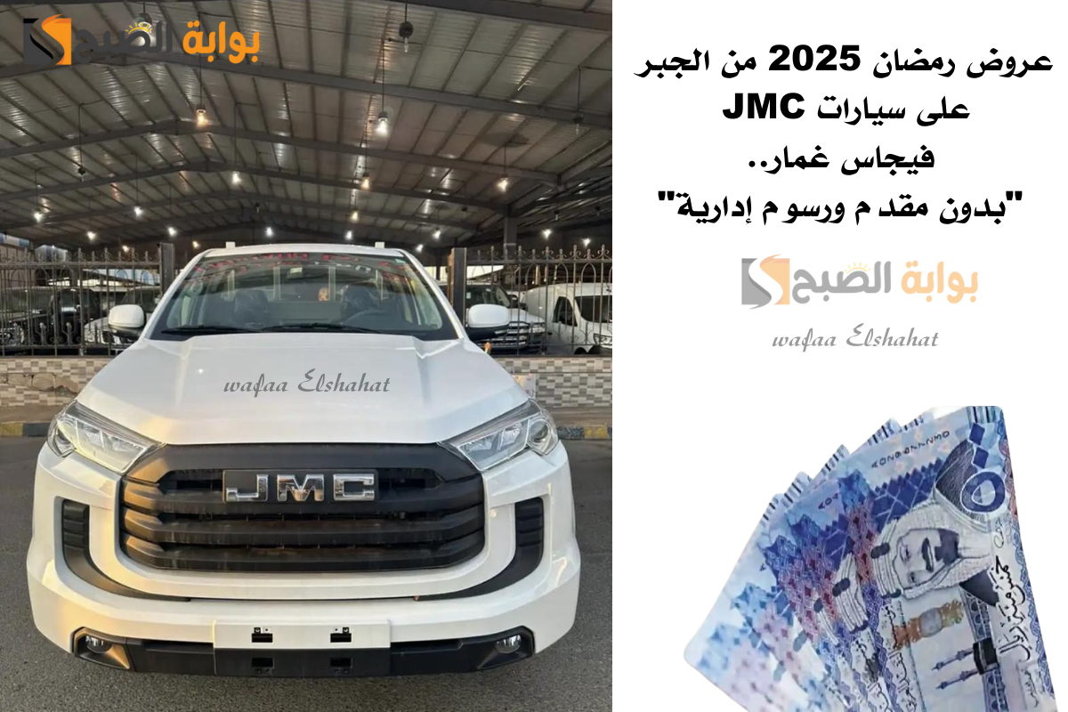 عروض رمضان 2025 من الجبر على سيارات JMC فيجاس غمار.. “بدون مقدم ورسوم إدارية”