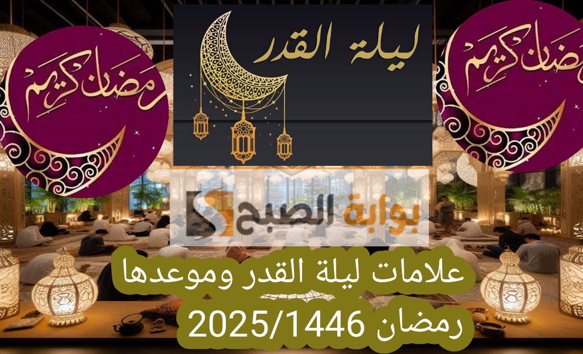 علامات ليلة القدر الصحيحة وموعدها في رمضان 2025 – 1446 “لَيلةٌ خَيرٌ مِن ألفِ شهْر”