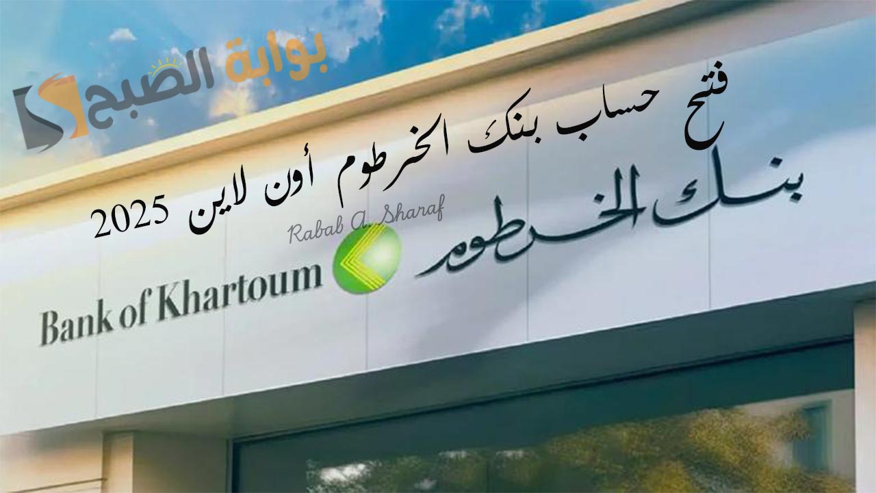 “وفر وقتك وجهدك”.. خطوات فتح حساب بنك الخرطوم أون لاين 2025 عبر bankofkhartoum وأنواع الحسابات