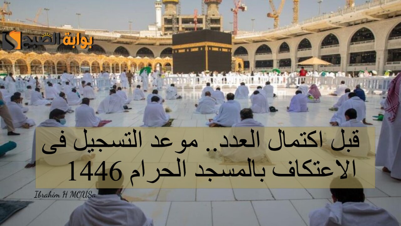 قبل اكتمال العدد.. موعد التسجيل فى الاعتكاف بالمسجد الحرام 1446