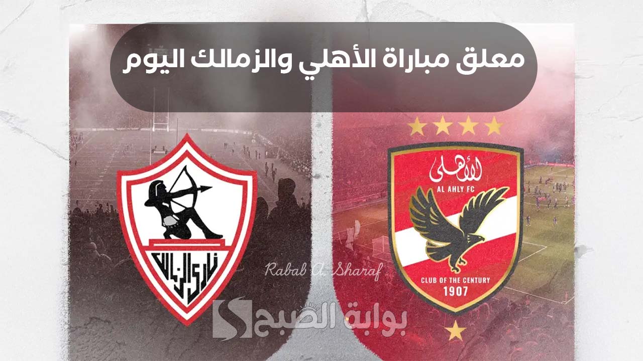 “تشكيل Al-Ahly vs. Zamalek”.. من هو معلق مباراة الأهلي والزمالك اليوم؟ والقناة الناقلة لمواجهة القمة 130