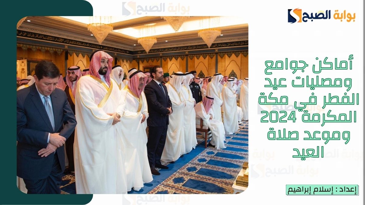 “الشؤون الإسلامية”.. تُعلن أماكن جوامع ومصليات عيد الفطر في مكة المكرمة 2025-1446 وموعد صلاة العيد