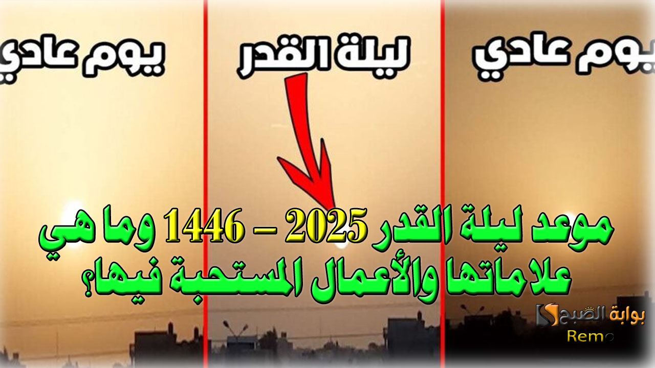 أوعى تفوتك الليلة المباركة.. موعد ليلة القدر 2025 – 1446هـ وما هي علاماتها والأعمال المستحبة فيها؟
