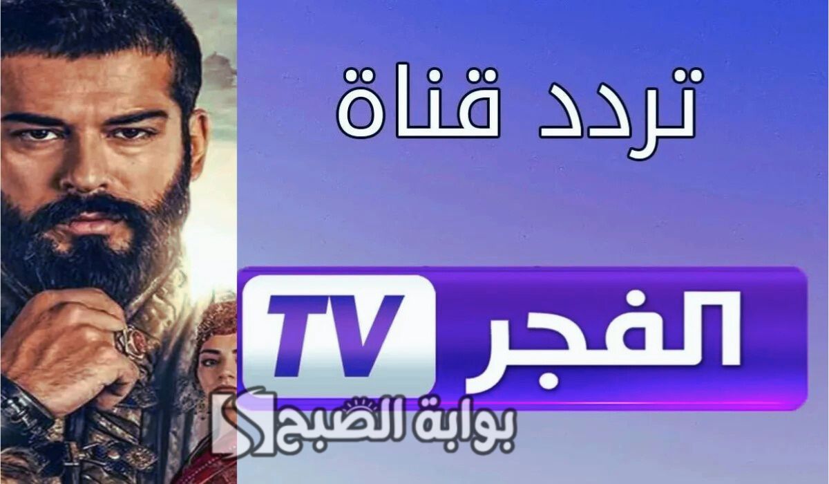 خطوات ضبط تردد قناة الفجر الجزائرية 2025.. لمتابعة مسلسل المؤسس عثمان الجزء السادس