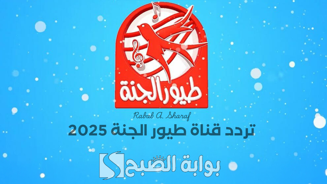 “أضبطها الآن”.. تردد قناة طيور الجنة 2025 الجديد Toyor Aljanah TV 2024 نايل وعربسات