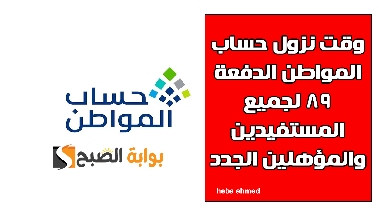 وقت نزول حساب المواطن الدفعة 89 لجميع المستفيدين والمؤهلين الجدد