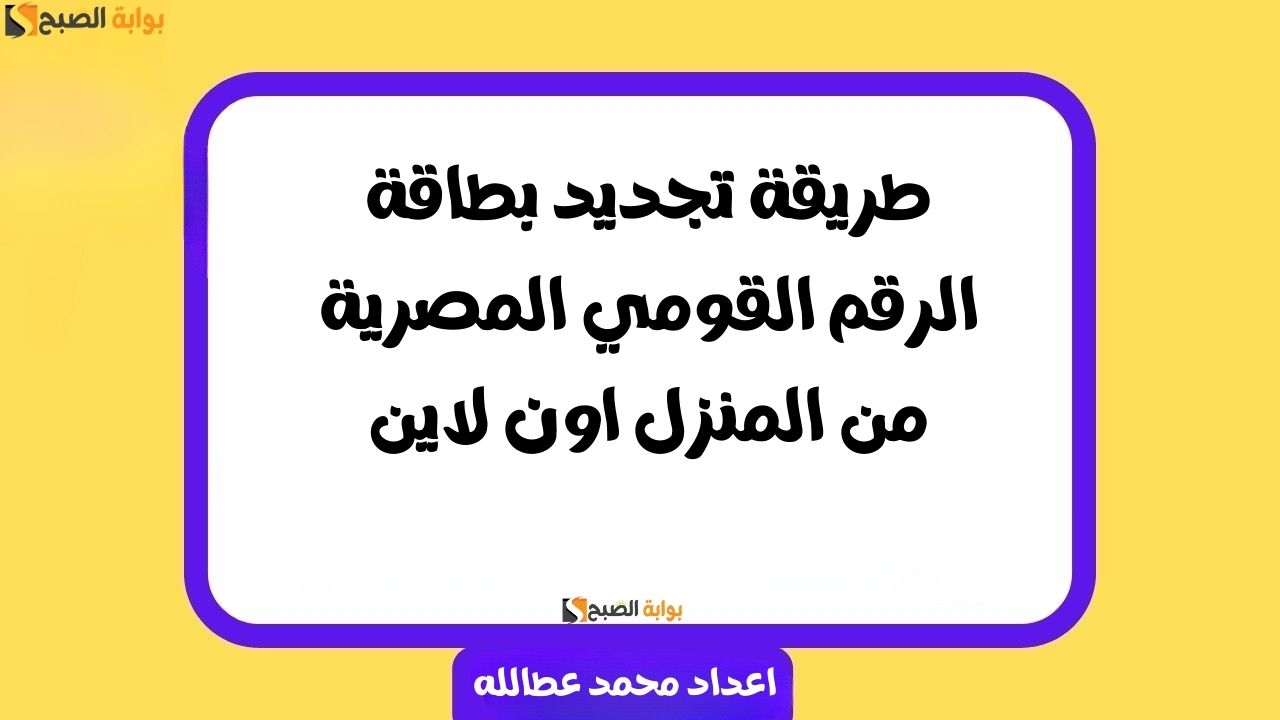 طريقة تجديد بطاقة الرقم القومي المصرية من المنزل اون لاين
