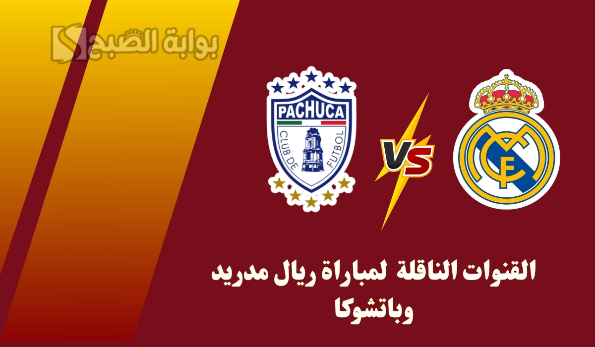 القنوات الناقلة لمباراة ريال مدريد وباتشوكا في كأس العالم للأندية 2025.. وموعد اللقاء المنتظر